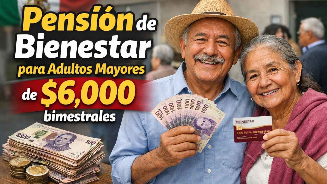 pensión de Bienestar para adultos mayores de $6,000 bimestrales – requisitos y fechas de pago