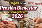 pagos de la Pensión Bienestar enero-febrero 2026 – requisitos y cómo recibir hasta $6,000